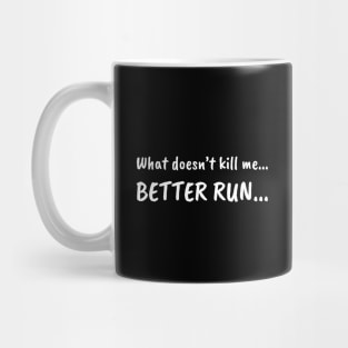 What doesn't kill me... BETTER RUN... Mug